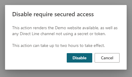 Screenshot einer Bestätigungsmeldung beim Deaktivieren des gesicherten Zugriffs, die besagt, dass diese Aktion die Demo-Website und jeden Direct-Line-Kanal ohne Verwendung eines Geheimnisses oder Tokens verfügbar macht. Diese Aktion kann bis zu zwei Stunden dauern, bis sie wirksam wird.
